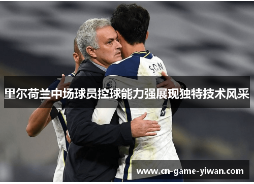 里尔荷兰中场球员控球能力强展现独特技术风采