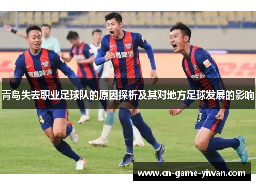 青岛失去职业足球队的原因探析及其对地方足球发展的影响 青岛失去职业足球队的原因探析及其对地方足球发展的影响