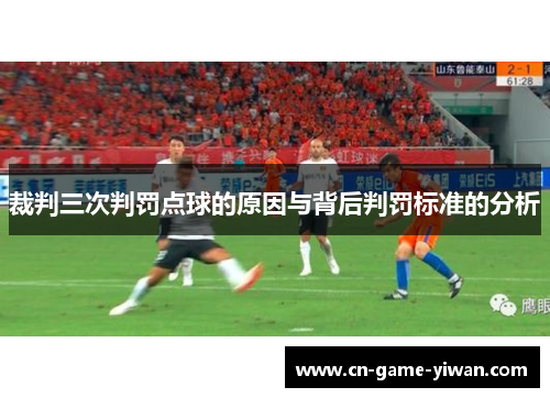 裁判三次判罚点球的原因与背后判罚标准的分析 裁判三次判罚点球的原因与背后判罚标准的分析