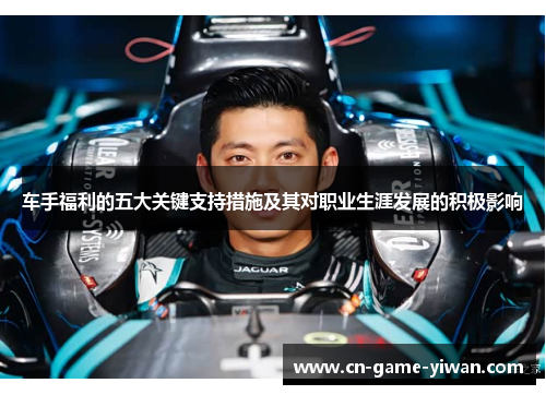 车手福利的五大关键支持措施及其对职业生涯发展的积极影响 车手福利的五大关键支持措施及其对职业生涯发展的积极影响